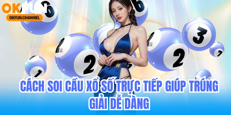 Cách soi cầu xổ số trực tiếp giúp bạn trúng giải dễ dàng! 6 Cách soi cầu xổ số trực tiếp giúp bạn trúng giải dễ dàng!