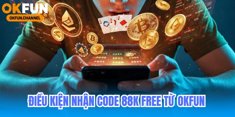 Săn Code 88k Free Tại OKFUN 6 Điều kiện để người chơi nhận được code 88k free