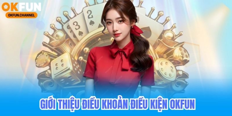 Điều Khoản Điều Kiện OKFun - Quy Tắt Tham Gia Đặt Cược 6 Giới thiệu điều khoản điều kiện okfun