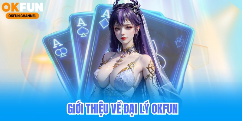 Giới thiệu về đại lý OKFUN