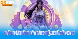Hướng dẫn đăng ký okfun