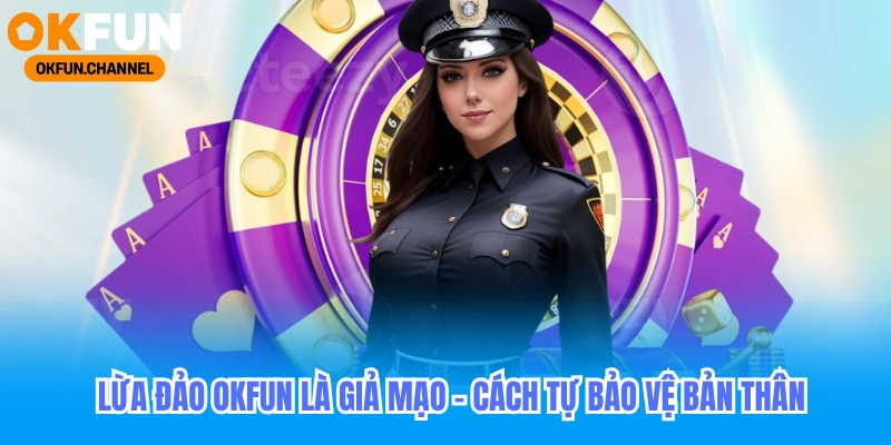 Lừa đảo Okfun: Nhận biết chuẩn xác trong 3 bước đơn giản 6 Lừa Đảo Okfun Là Giả Mạo_ Cách Tự Bảo Vệ Bản Thân