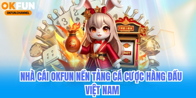 Giới Thiệu Okfun - Nhà Cái Casino Online Tặng 88k 3 giới thiệu nhà cái okfun